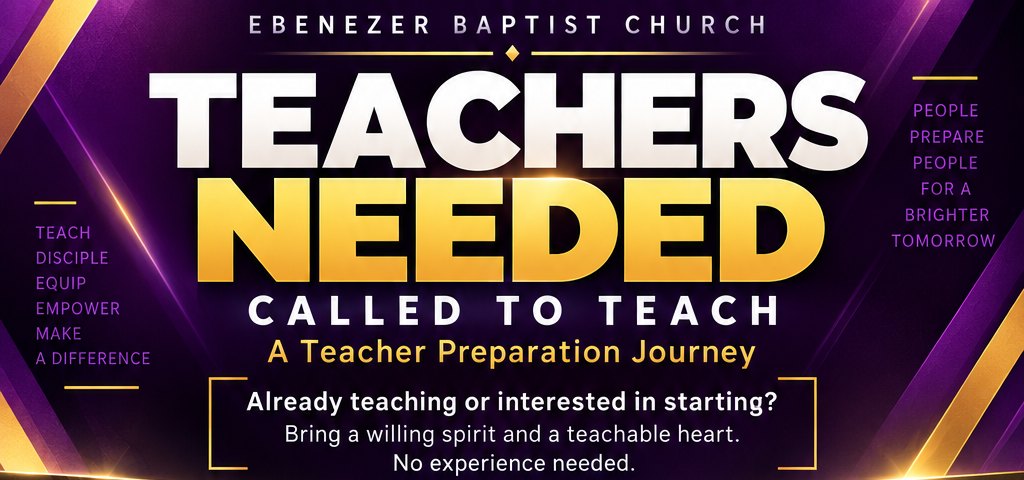 Ebenezer Baptist Church. Teachers Needed. Called to Teach, a Teacher Preparation Journey. Already teaching or interested in starting? Bring a willing spirit and a teachable heart. No experience needed.